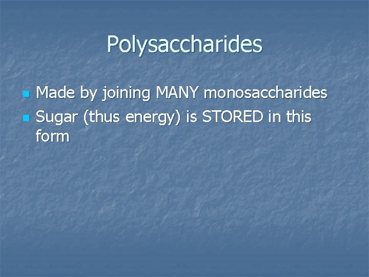 Polysaccharides n n Made by joining MANY monosaccharides Sugar (thus energy) is STORED in
