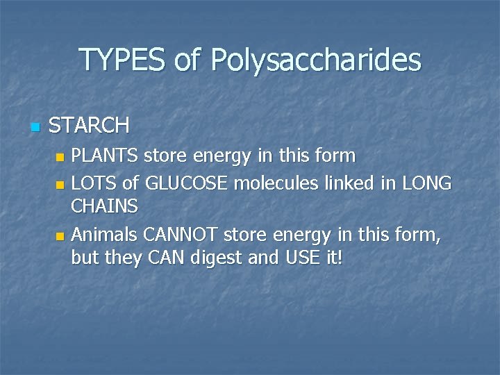 TYPES of Polysaccharides n STARCH PLANTS store energy in this form n LOTS of