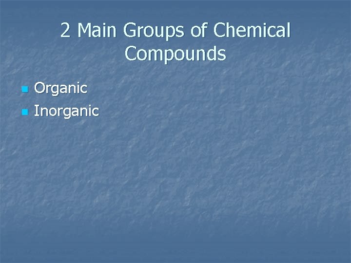 2 Main Groups of Chemical Compounds n n Organic Inorganic 