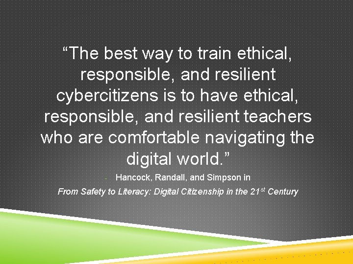 “The best way to train ethical, responsible, and resilient cybercitizens is to have ethical,