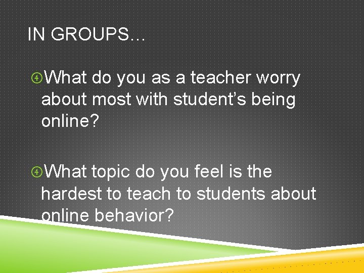 IN GROUPS… What do you as a teacher worry about most with student’s being