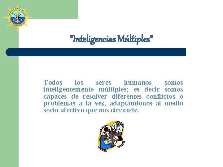 “Inteligencias Múltiples” Todos los seres humanos somos inteligentemente múltiples; es decir somos capaces de