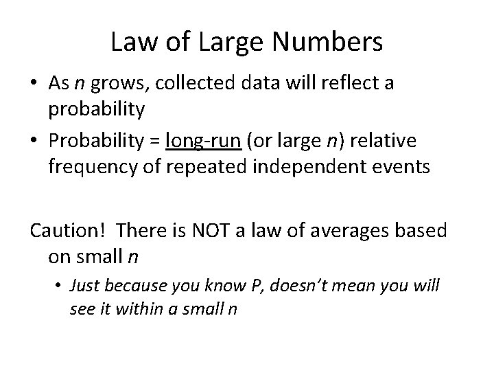 Law of Large Numbers • As n grows, collected data will reflect a probability