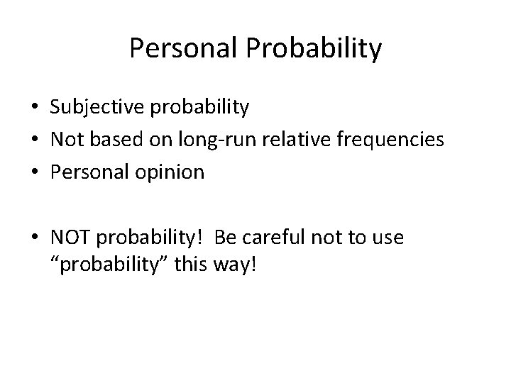 Personal Probability • Subjective probability • Not based on long-run relative frequencies • Personal