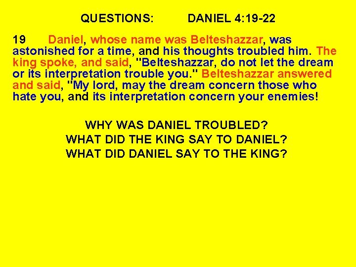 QUESTIONS: DANIEL 4: 19 -22 19 Daniel, whose name was Belteshazzar, was astonished for