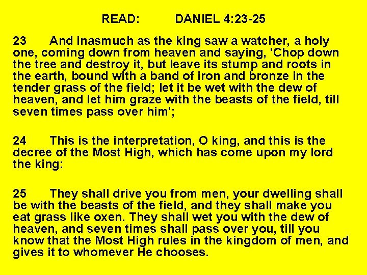READ: DANIEL 4: 23 -25 23 And inasmuch as the king saw a watcher,