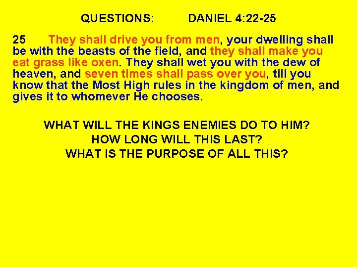 QUESTIONS: DANIEL 4: 22 -25 25 They shall drive you from men, your dwelling