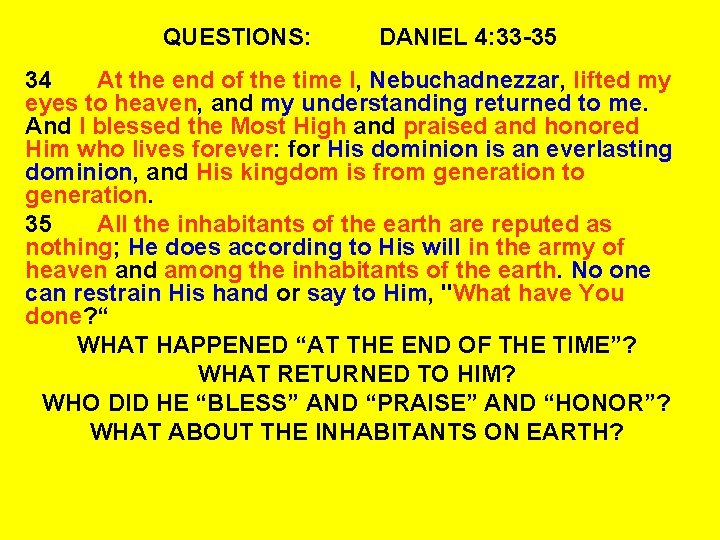 QUESTIONS: DANIEL 4: 33 -35 34 At the end of the time I, Nebuchadnezzar,