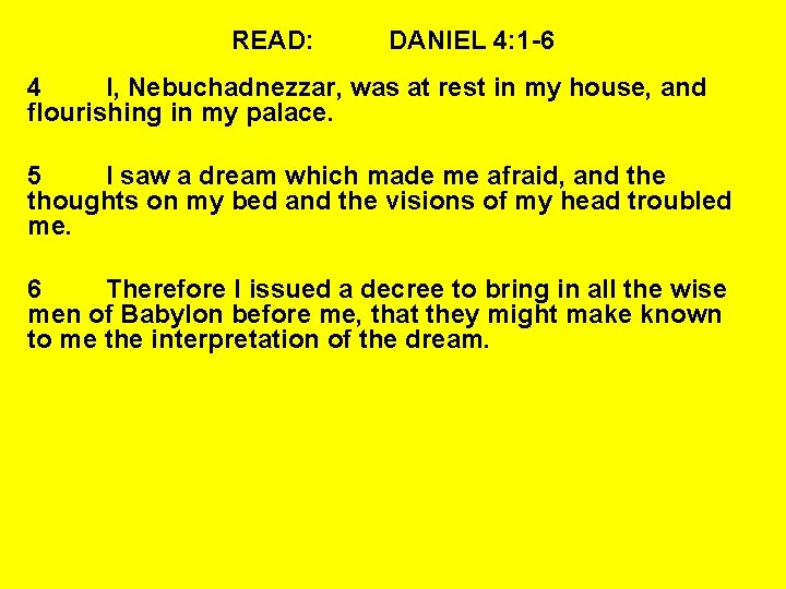 READ: DANIEL 4: 1 -6 4 I, Nebuchadnezzar, was at rest in my house,