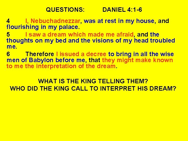 QUESTIONS: DANIEL 4: 1 -6 4 I, Nebuchadnezzar, was at rest in my house,