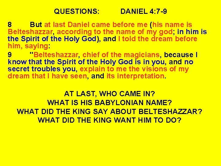 QUESTIONS: DANIEL 4: 7 -9 8 But at last Daniel came before me (his