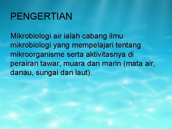 PENGERTIAN Mikrobiologi air ialah cabang ilmu mikrobiologi yang mempelajari tentang mikroorganisme serta aktivitasnya di