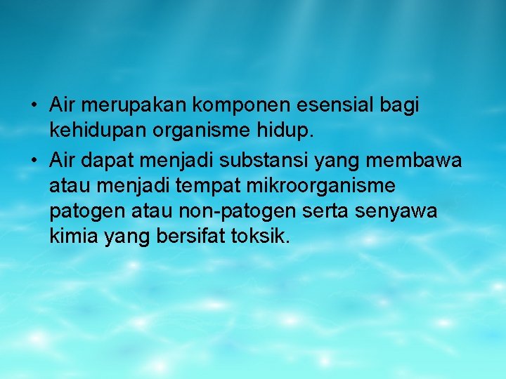  • Air merupakan komponen esensial bagi kehidupan organisme hidup. • Air dapat menjadi