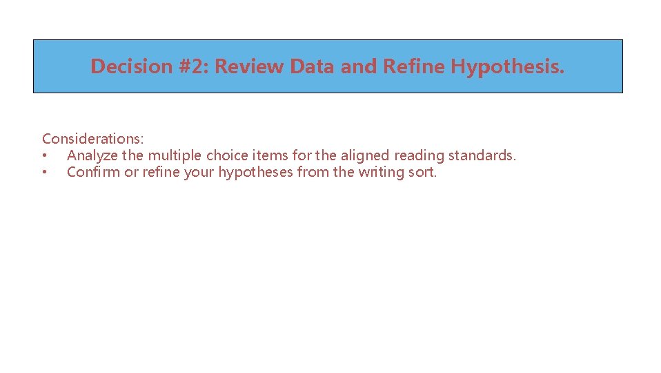 Decision #2: Review Data and Refine Hypothesis. Considerations: • Analyze the multiple choice items