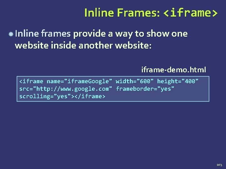 Inline Frames: <iframe> Inline frames provide a way to show one website inside another