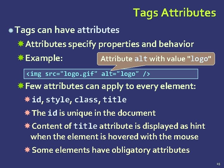 Tags Attributes Tags can have attributes Attributes specify properties and behavior Example: Attribute alt