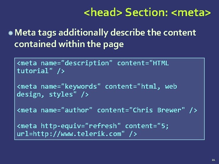 <head> Section: <meta> Meta tags additionally describe the content contained within the page <meta
