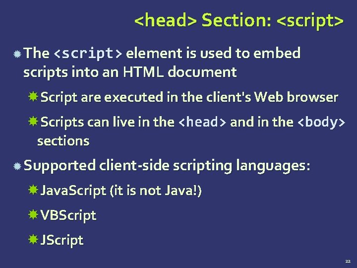 <head> Section: <script> The <script> element is used to embed scripts into an HTML