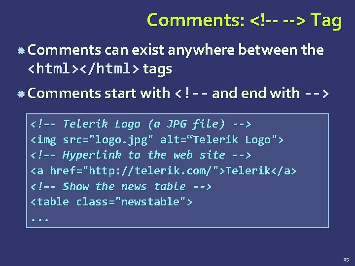 Comments: <!-- --> Tag Comments can exist anywhere between the <html></html> tags Comments start
