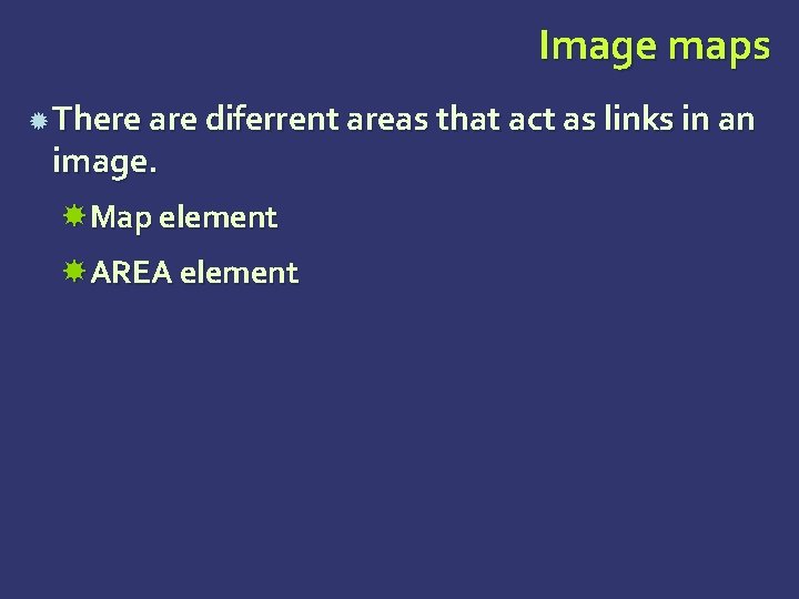 Image maps There are diferrent areas that act as links in an image. Map