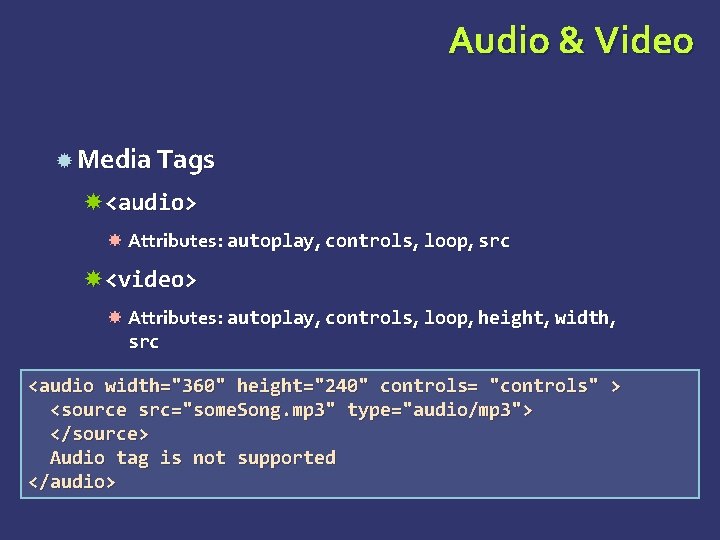 Audio & Video Media Tags <audio> Attributes: autoplay, controls, loop, src <video> Attributes: autoplay,