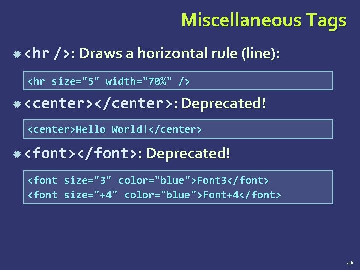 Miscellaneous Tags <hr />: Draws a horizontal rule (line): <hr size="5" width="70%" /> <center></center>: