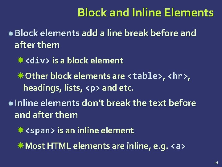 Block and Inline Elements Block elements add a line break before and after them