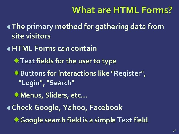 What are HTML Forms? The primary method for gathering data from site visitors HTML