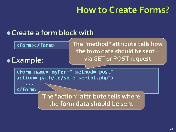 How to Create Forms? Create a form block with <form></form> Example: The "method" attribute
