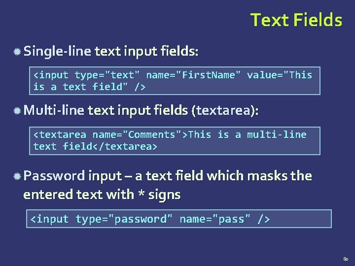 Text Fields Single-line text input fields: <input type="text" name="First. Name" value="This is a text