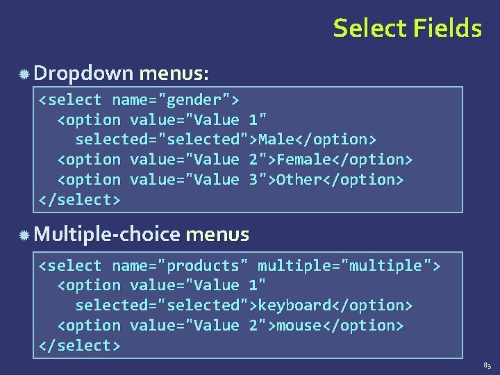 Select Fields Dropdown menus: <select name="gender"> <option value="Value 1" selected="selected">Male</option> <option value="Value 2">Female</option> <option