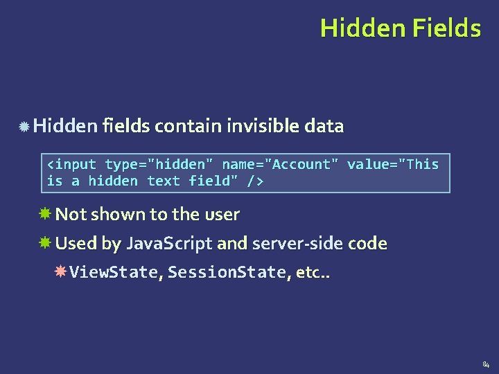 Hidden Fields Hidden fields contain invisible data <input type="hidden" name="Account" value="This is a hidden