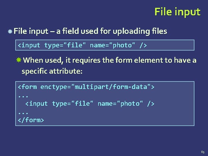 File input – a field used for uploading files <input type="file" name="photo" /> When