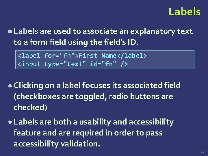 Labels are used to associate an explanatory text to a form field using the