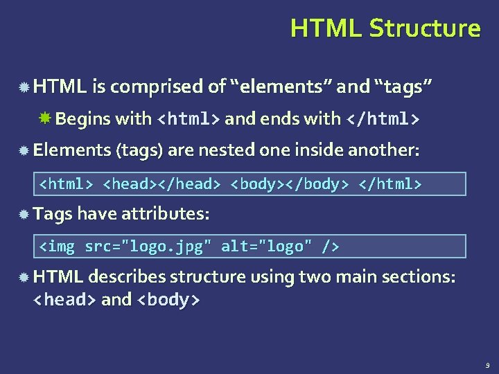 HTML Structure HTML is comprised of “elements” and “tags” Begins with <html> and ends