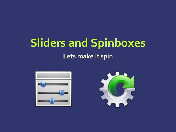 Sliders and Spinboxes Lets make it spin 