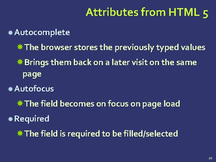 Attributes from HTML 5 Autocomplete The browser stores the previously typed values Brings them