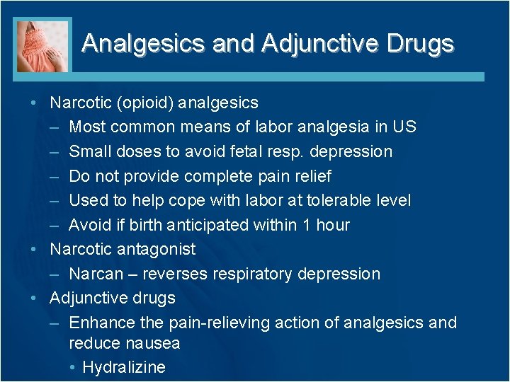 Analgesics and Adjunctive Drugs • Narcotic (opioid) analgesics – Most common means of labor