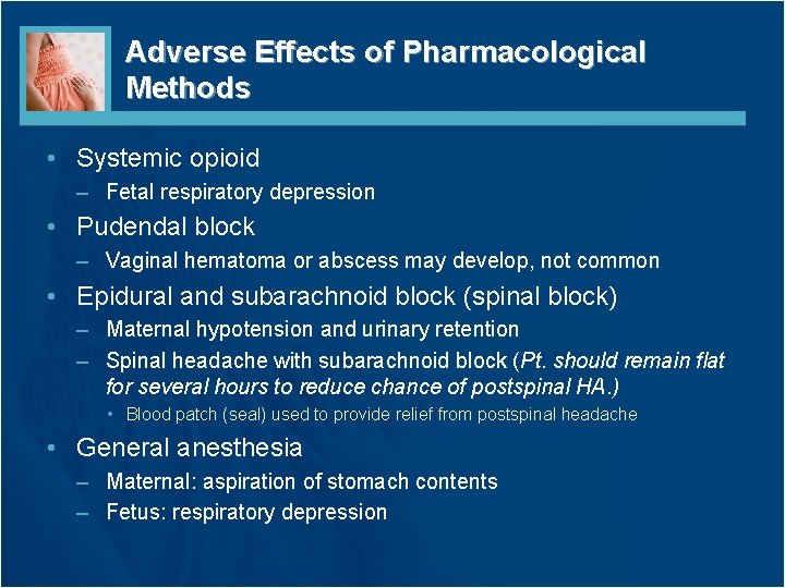 Adverse Effects of Pharmacological Methods • Systemic opioid – Fetal respiratory depression • Pudendal