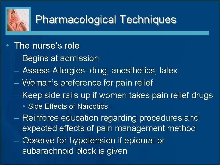Pharmacological Techniques • The nurse’s role – – Begins at admission Assess Allergies: drug,