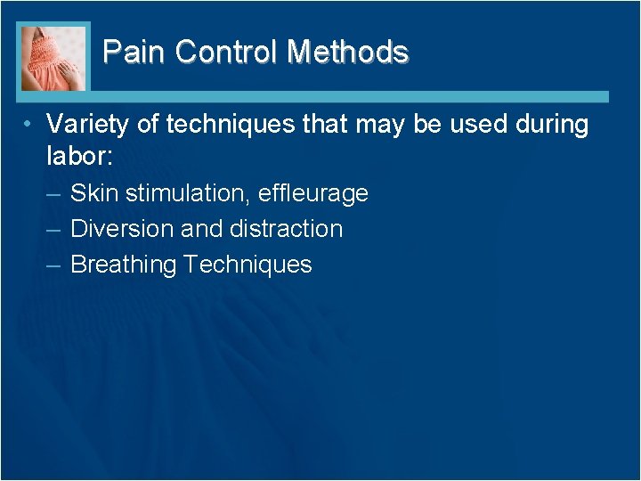 Pain Control Methods • Variety of techniques that may be used during labor: –