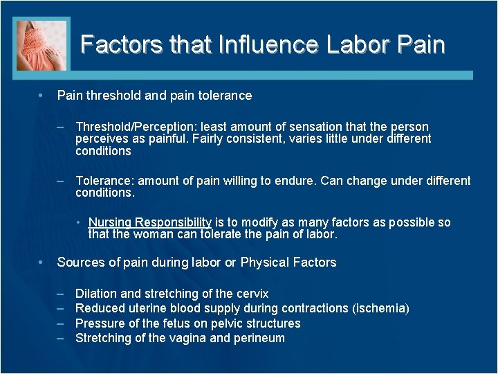 Factors that Influence Labor Pain • Pain threshold and pain tolerance – Threshold/Perception: least