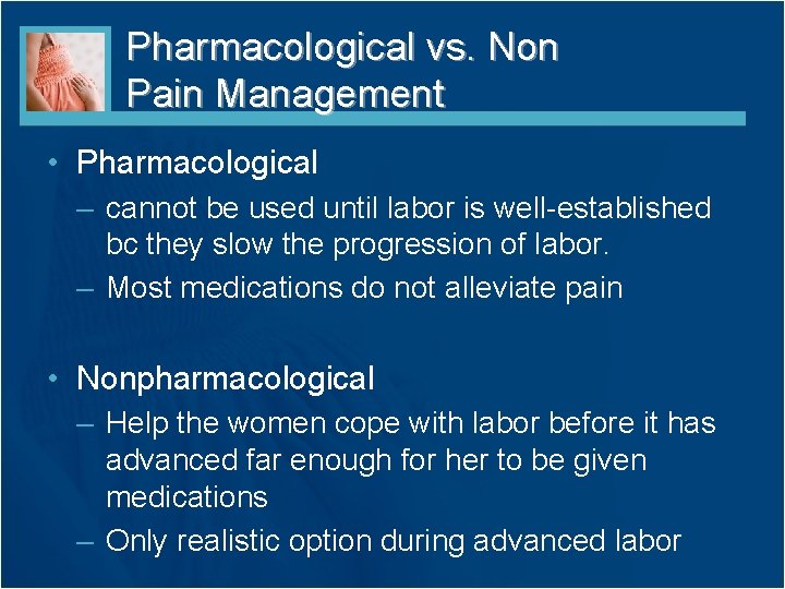 Pharmacological vs. Non Pain Management • Pharmacological – cannot be used until labor is
