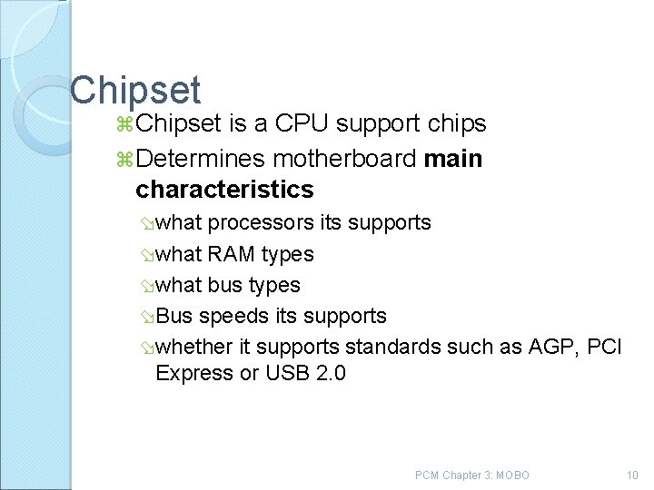 Chipset is a CPU support chips Determines motherboard main characteristics what processors its supports
