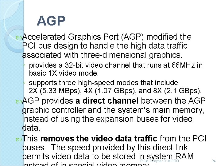 AGP Accelerated Graphics Port (AGP) modified the PCI bus design to handle the high