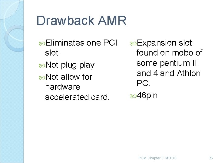 Drawback AMR Eliminates one PCI slot. Not plug play Not allow for hardware accelerated