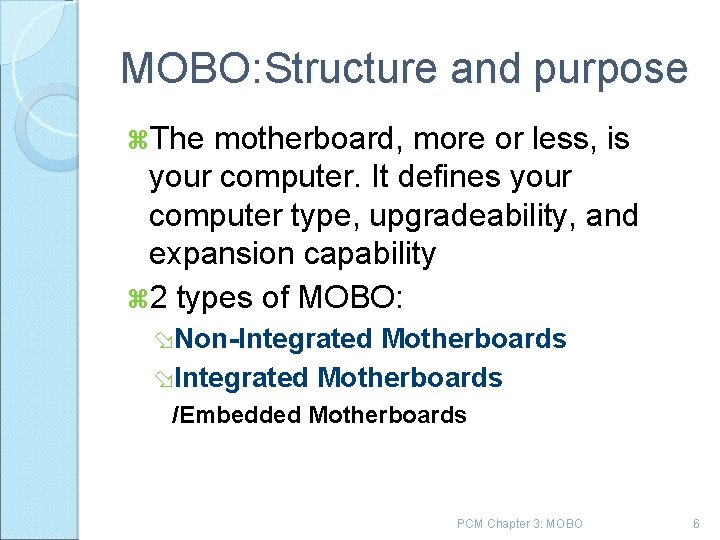 MOBO: Structure and purpose The motherboard, more or less, is your computer. It defines