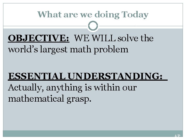 What are we doing Today OBJECTIVE: WE WILL solve the world’s largest math problem What are we doing Today OBJECTIVE: WE WILL solve the world’s largest math problem
