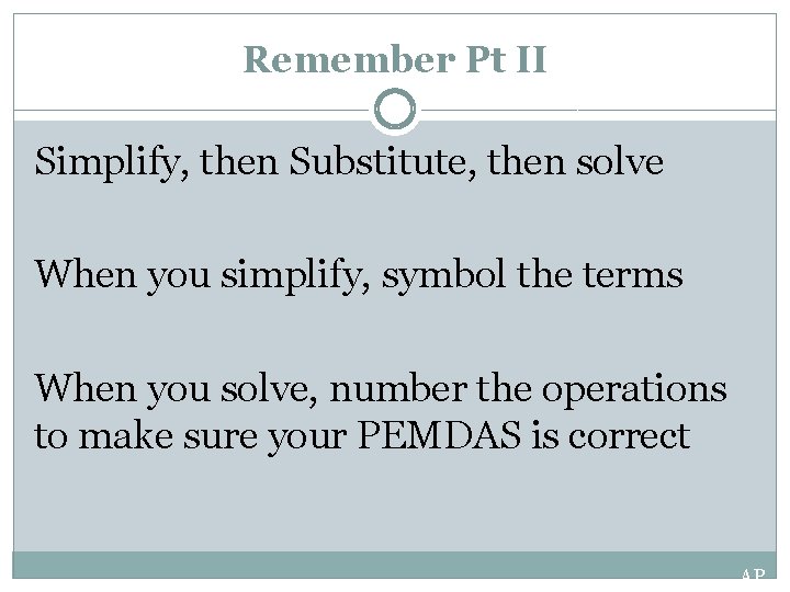Remember Pt II Simplify, then Substitute, then solve When you simplify, symbol the terms Remember Pt II Simplify, then Substitute, then solve When you simplify, symbol the terms