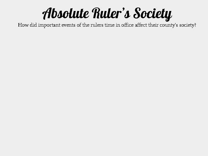 Absolute Ruler’s Society How did important events of the rulers time in office affect